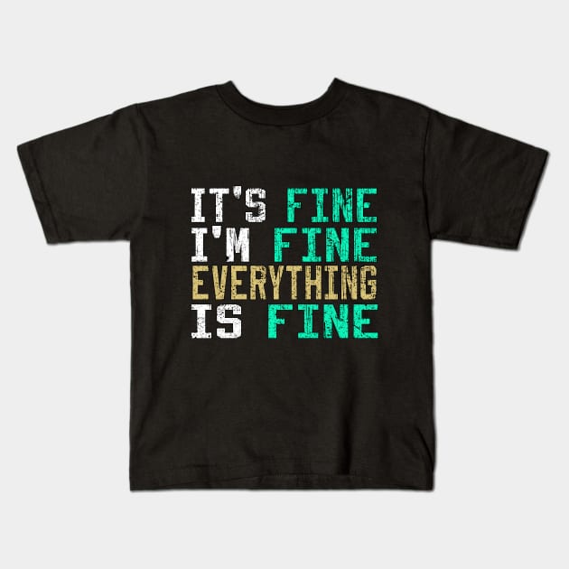 It's Fine I'm Fine Everything is Fine Kids T-Shirt by Ghani Store